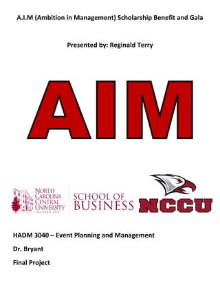 A.I.M (Ambition in Management) Scholarship Benefit and Gala
Presented by: Reginald Terry
HADM 3040 – Event Planning and Management
Dr. Bryant
Final Project
 
