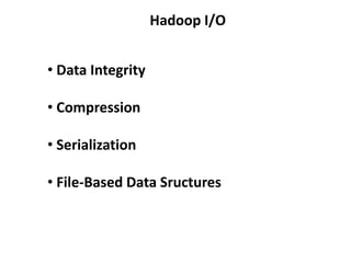 Hadoop I/O
• Data Integrity
• Compression
• Serialization
• File-Based Data Sructures
 