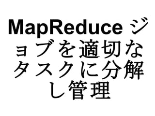 MapReduce ジョブを適切なタスクに分解し管理 