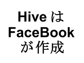 Hive は FaceBook が作成 