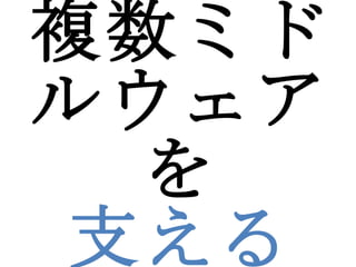複数ミドルウェアを 支える 