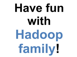 Have fun with Hadoop family ! 