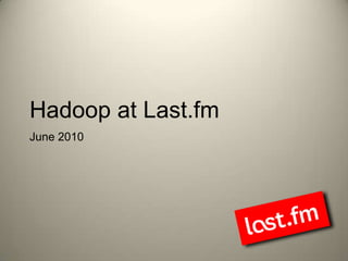Hadoop at Last.fm June 2010 