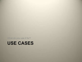 USE CASESWhat do you use it for?