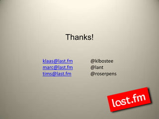 Thanks!klaas@last.fm 		@klbosteemarc@last.fm 		@lanttims@last.fm		@roserpens