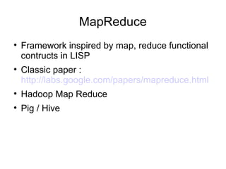 MapReduce Framework inspired by map, reduce functional contructs in LISP Classic paper :  http://labs.google.com/papers/mapreduce.html Hadoop Map Reduce Pig / Hive 