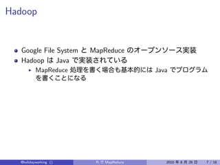Hadoop


   Google File System   MapReduce
   Hadoop      Java
          MapReduce                      Java




  @holidayworking ()     R   MapReduce      2010   8   28   7 / 18
 