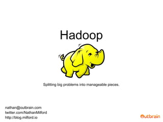 Hadoop - Splitting big problems into manageable pieces.