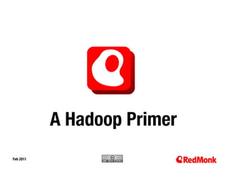 A Hadoop Primer
Feb 2011
10.20.2005
 