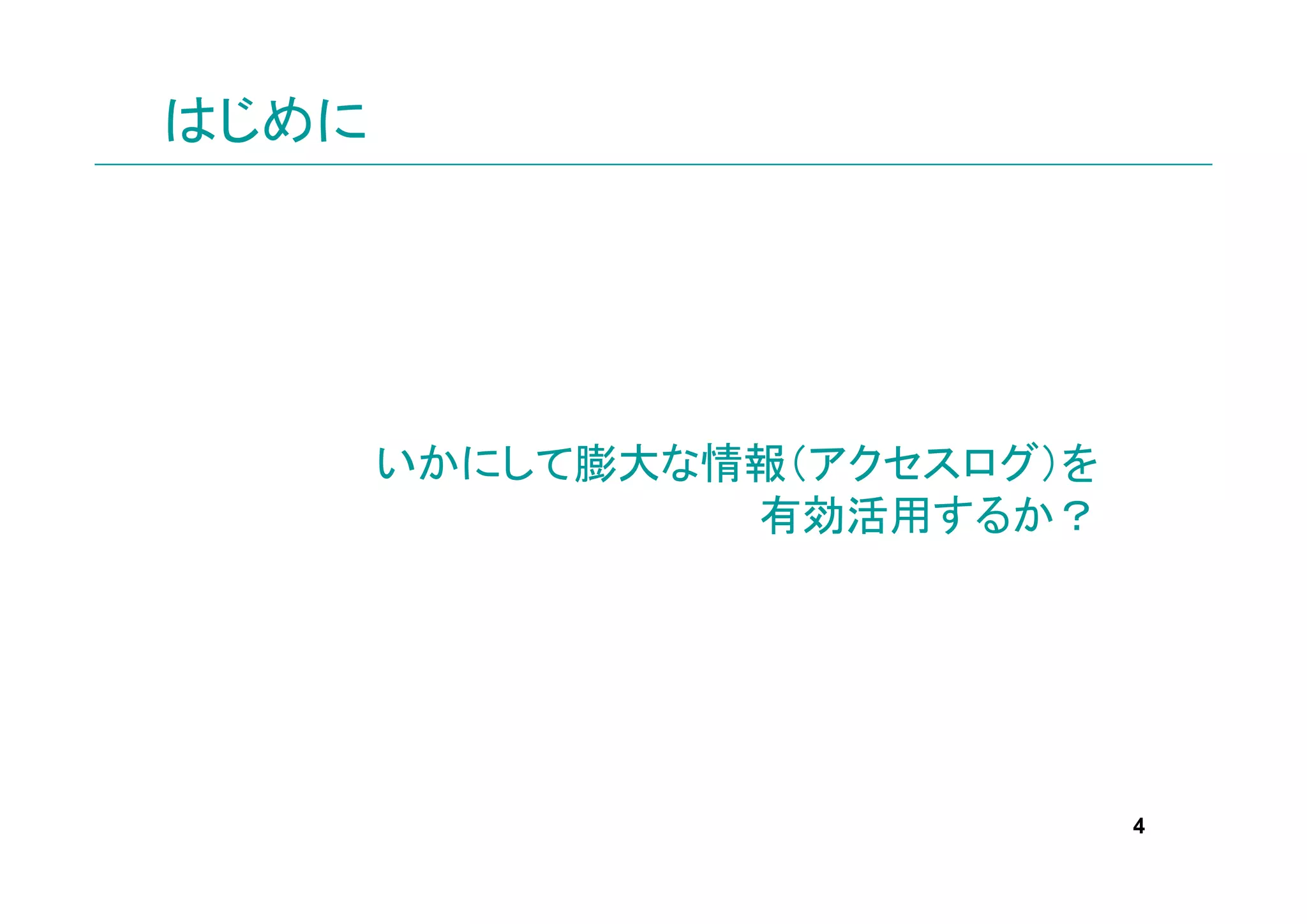 はじめに




       いかにして膨大な情報（アクセスログ）を
                有効活用するか？




                             4
 