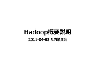 Hadoop概要説明  
2011-‐‑‒04-‐‑‒08  社内勉強会
 