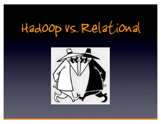 Hadoop vs. Relational
 
