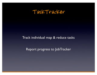 TaskTracker

Track individual map & reduce tasks


  Report progress to JobTracker
 