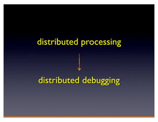 distributed processing



distributed debugging
 
