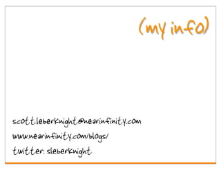 (my info)


scott.leberknight@nearinfinity.com
www.nearinfinity.com/blogs/
twitter: sleberknight
 
