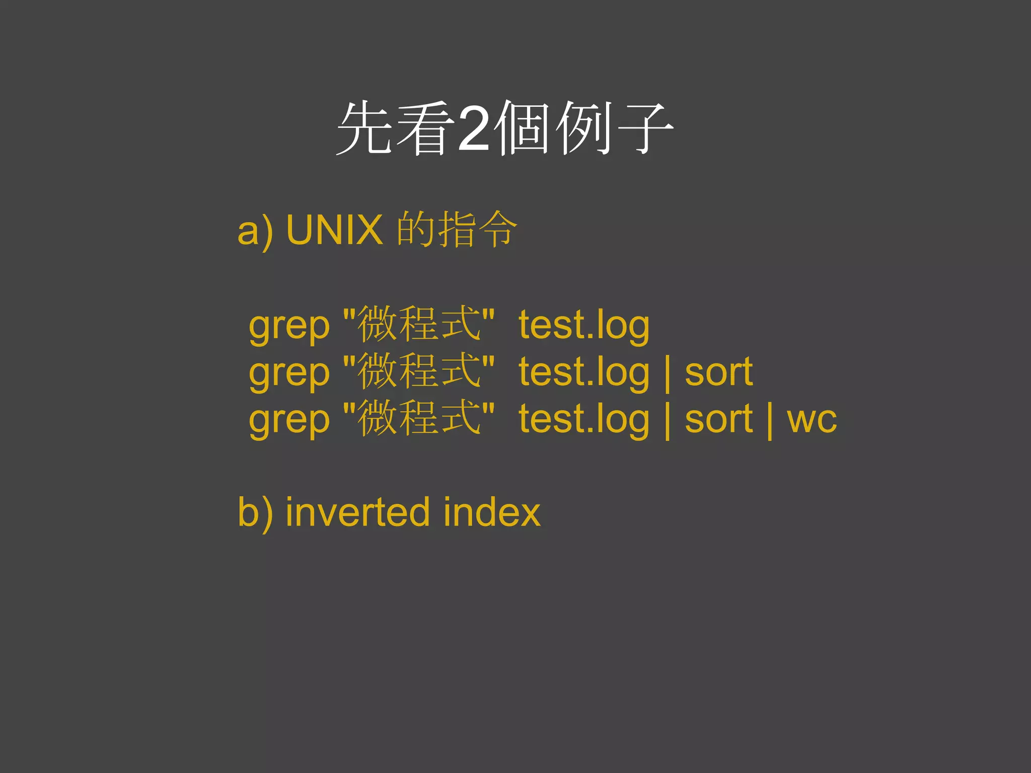 先看2個例子
a) UNIX 的指令

grep "微程式" test.log
grep "微程式" test.log | sort
grep "微程式" test.log | sort | wc

b) inverted index
 