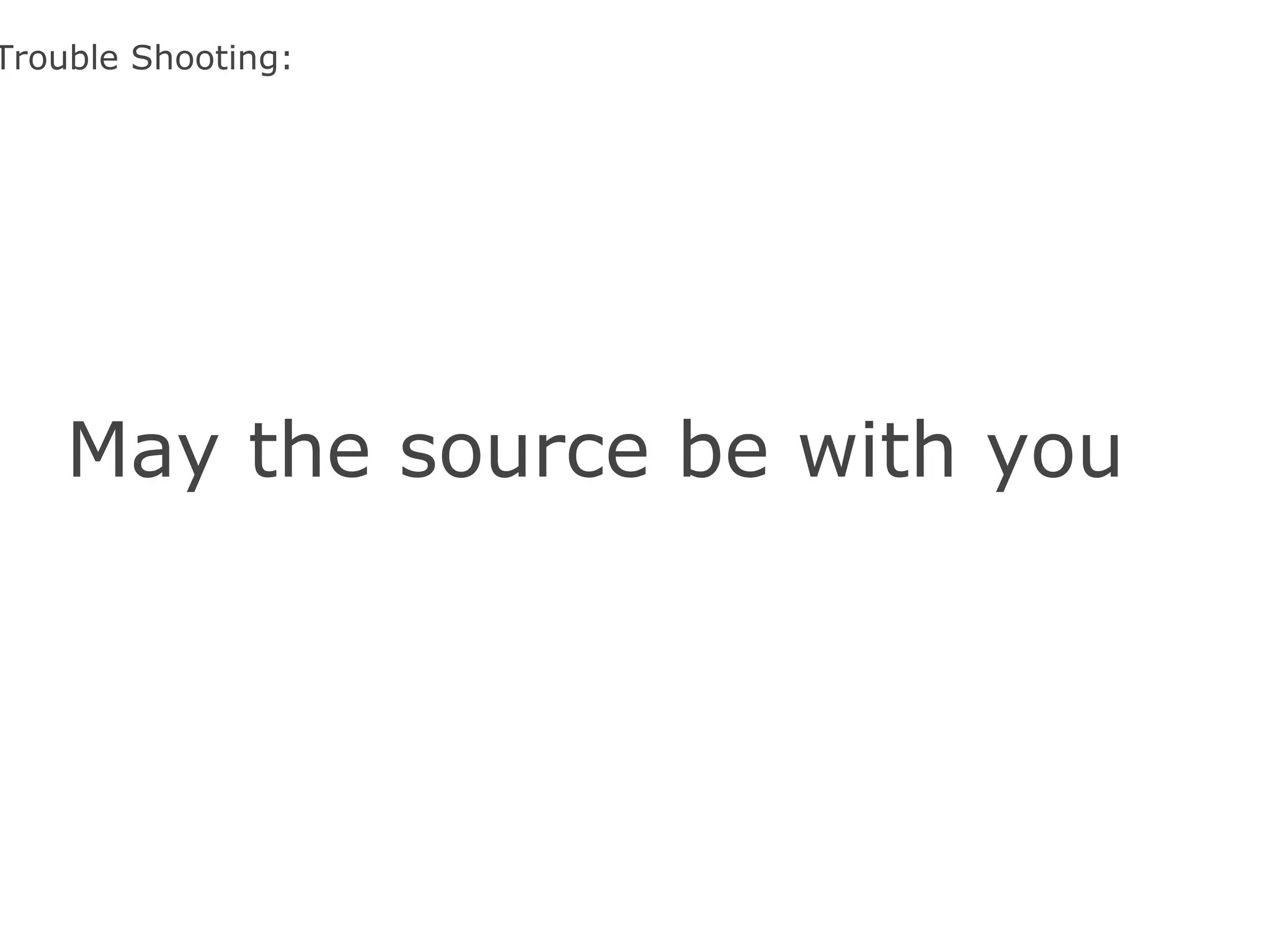 Trouble Shooting: May the source be with you 