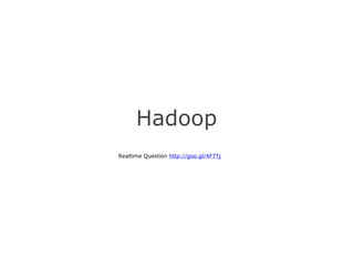 Hadoop Realtime Question  http://goo.gl/4F7Tj 