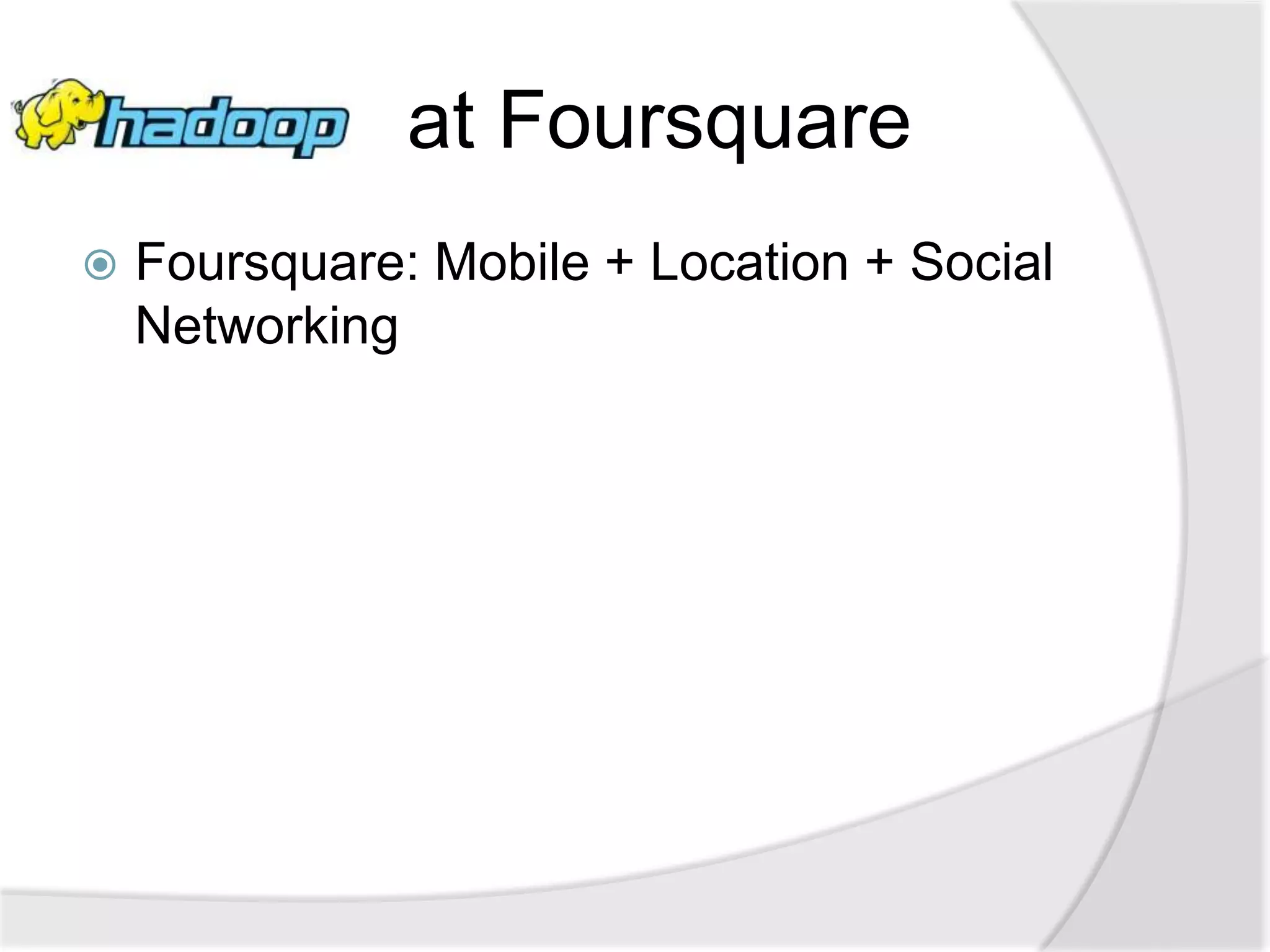 at Foursquare
   Foursquare: Mobile + Location + Social
    Networking
 