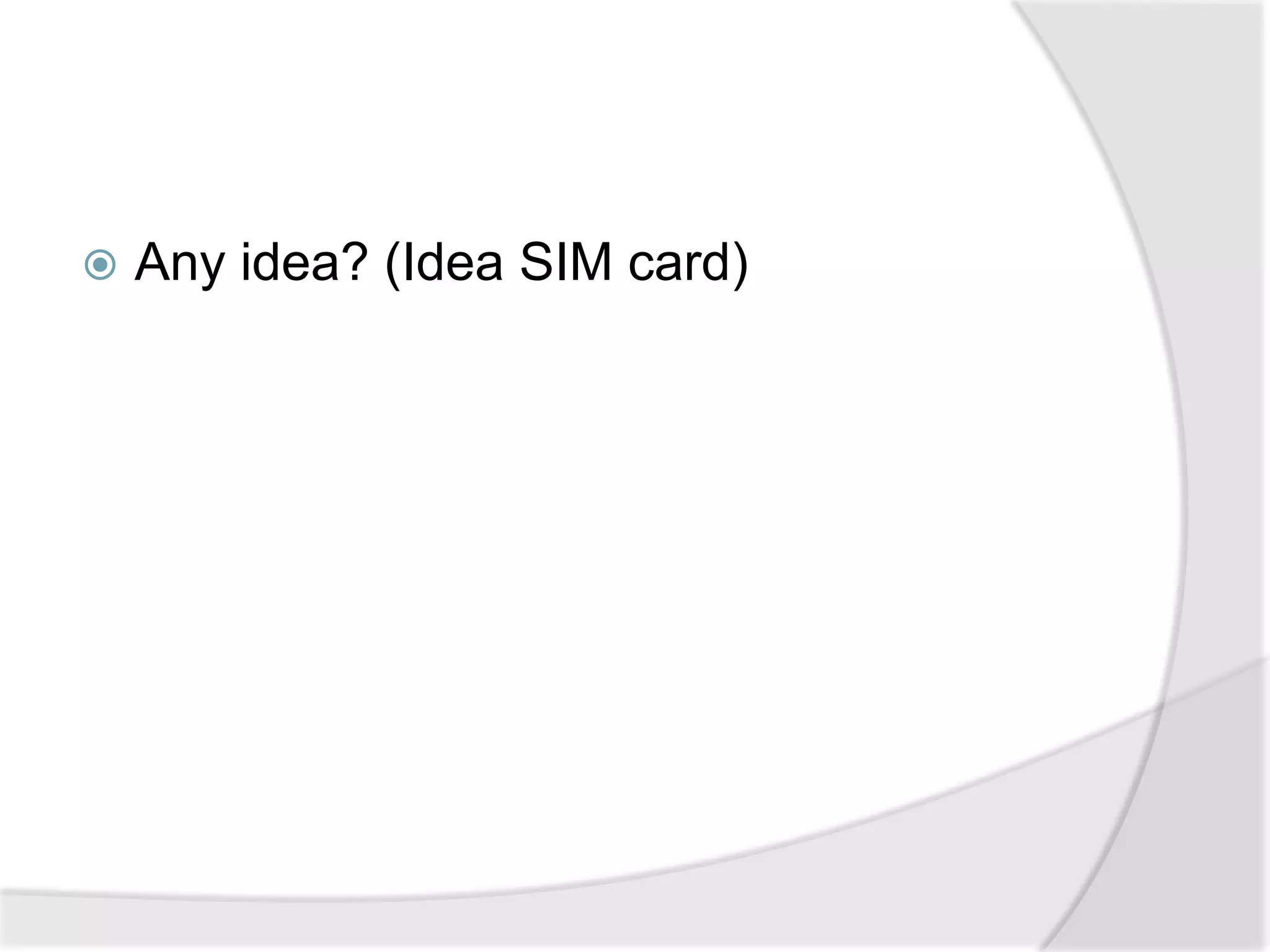    Any idea? (Idea SIM card)
 