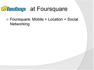 at Foursquare
   Foursquare: Mobile + Location + Social
    Networking
 