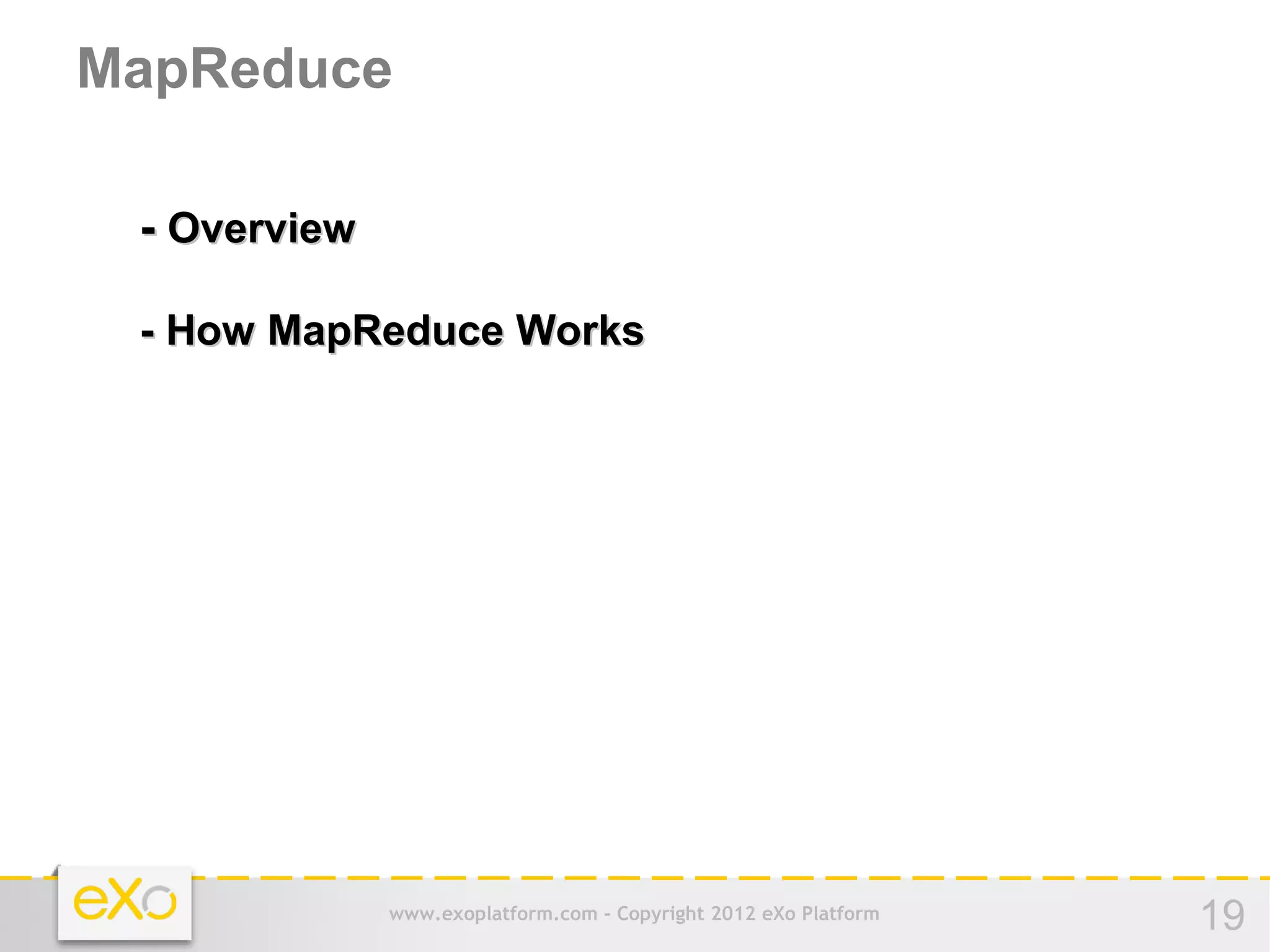 MapReduce

 - Overview

 - How MapReduce Works




              www.exoplatform.com - Copyright 2012 eXo Platform   19
 