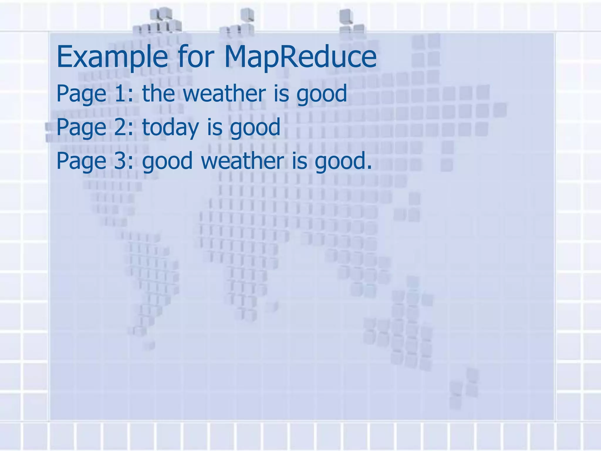Example for MapReduce
Page 1: the weather is good
Page 2: today is good
Page 3: good weather is good.
 