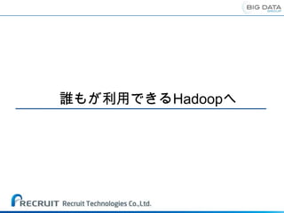 誰もが利用できるHadoopへ
 
