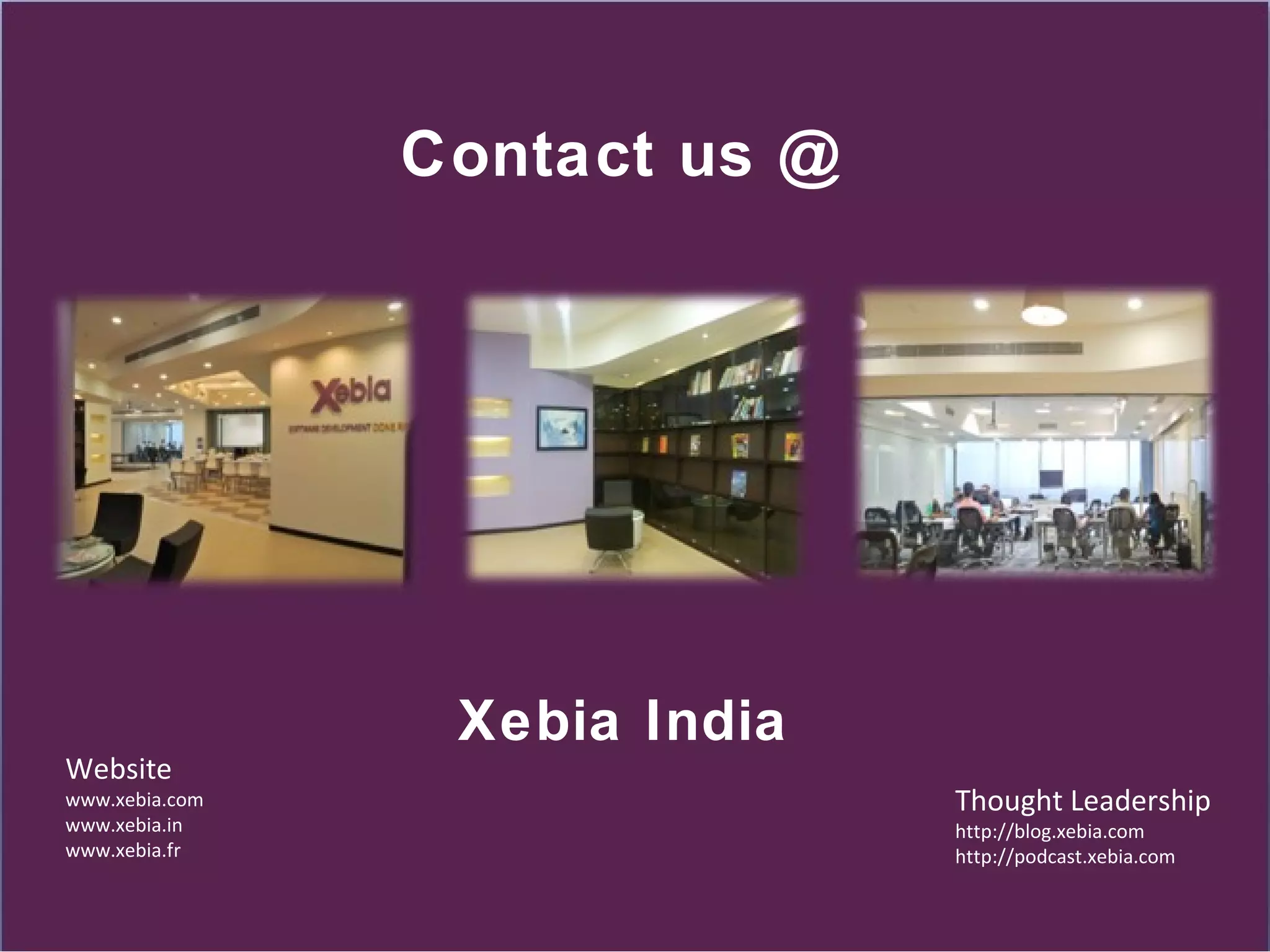 Contact us @




                 Xebia India
Website
www.xebia.com                  Thought Leadership
www.xebia.in                   http://blog.xebia.com
www.xebia.fr                   http://podcast.xebia.com
 