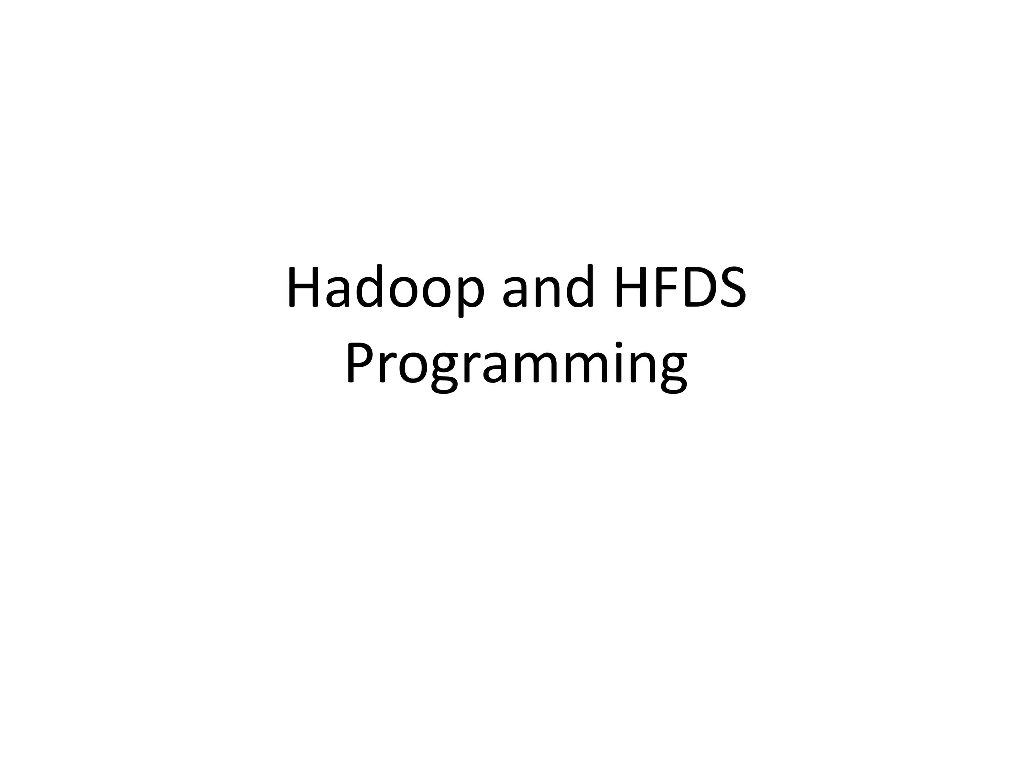 Hadoop and HFDS
  Programming
 