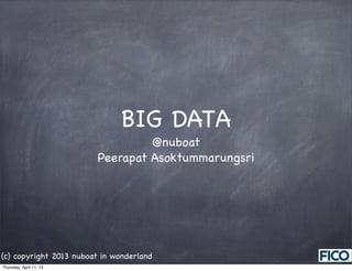 BIG DATA
                                  @nuboat
                         Peerapat Asoktummarungsri




(c) copyright 2013 nuboat in wonderland
Thursday, April 11, 13
 