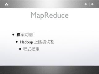 MapReduce
• 檔案切割
• Hadoop 上區塊切割
• 程式指定

 