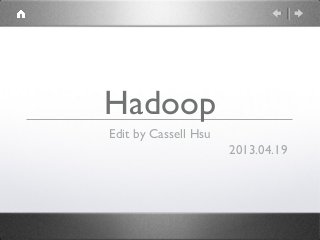 Hadoop
Edit by Cassell Hsu
2013.04.19

 