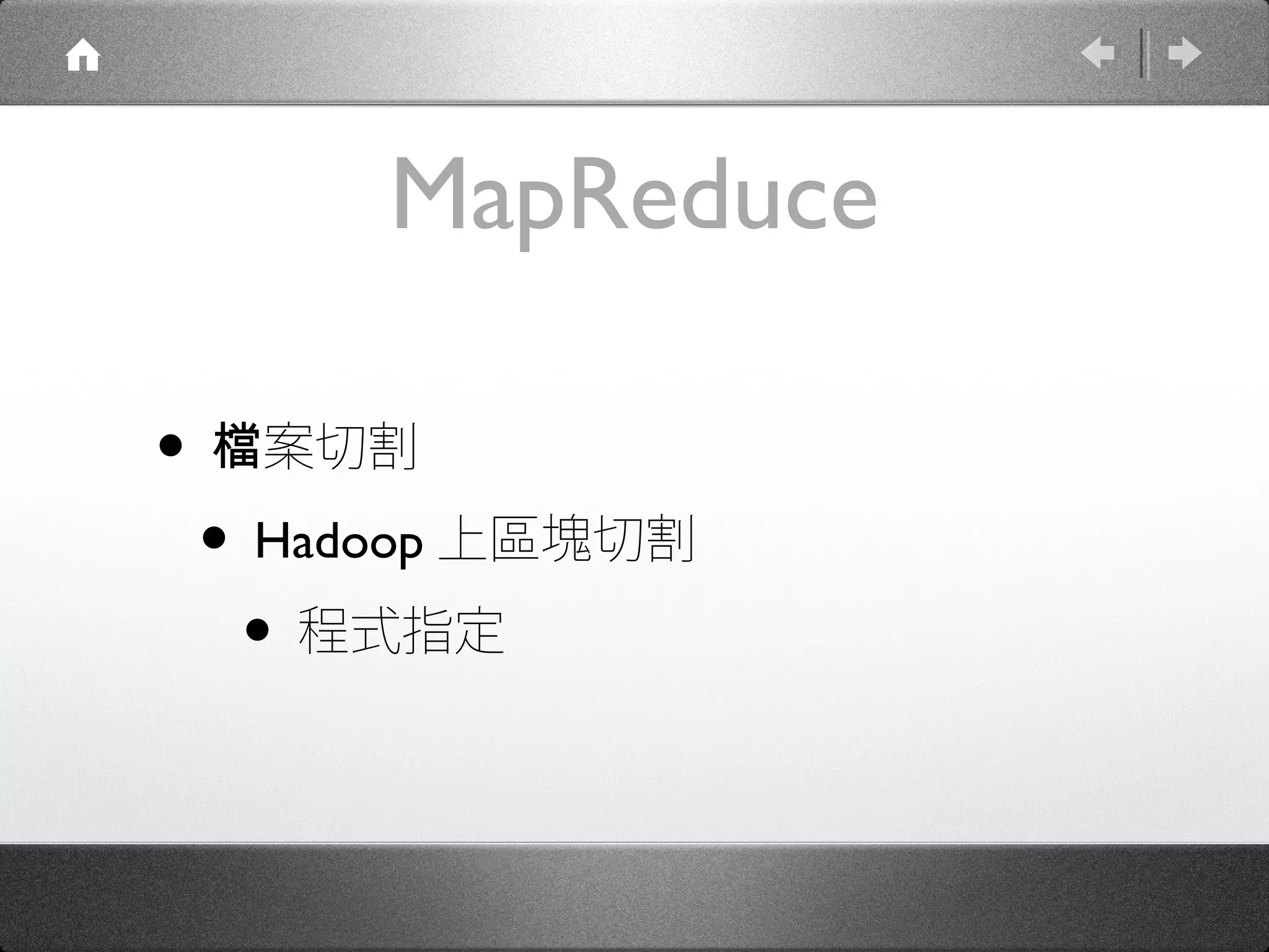 MapReduce

• 檔案切割
 • Hadoop 上區塊切割
   • 程式指定
 