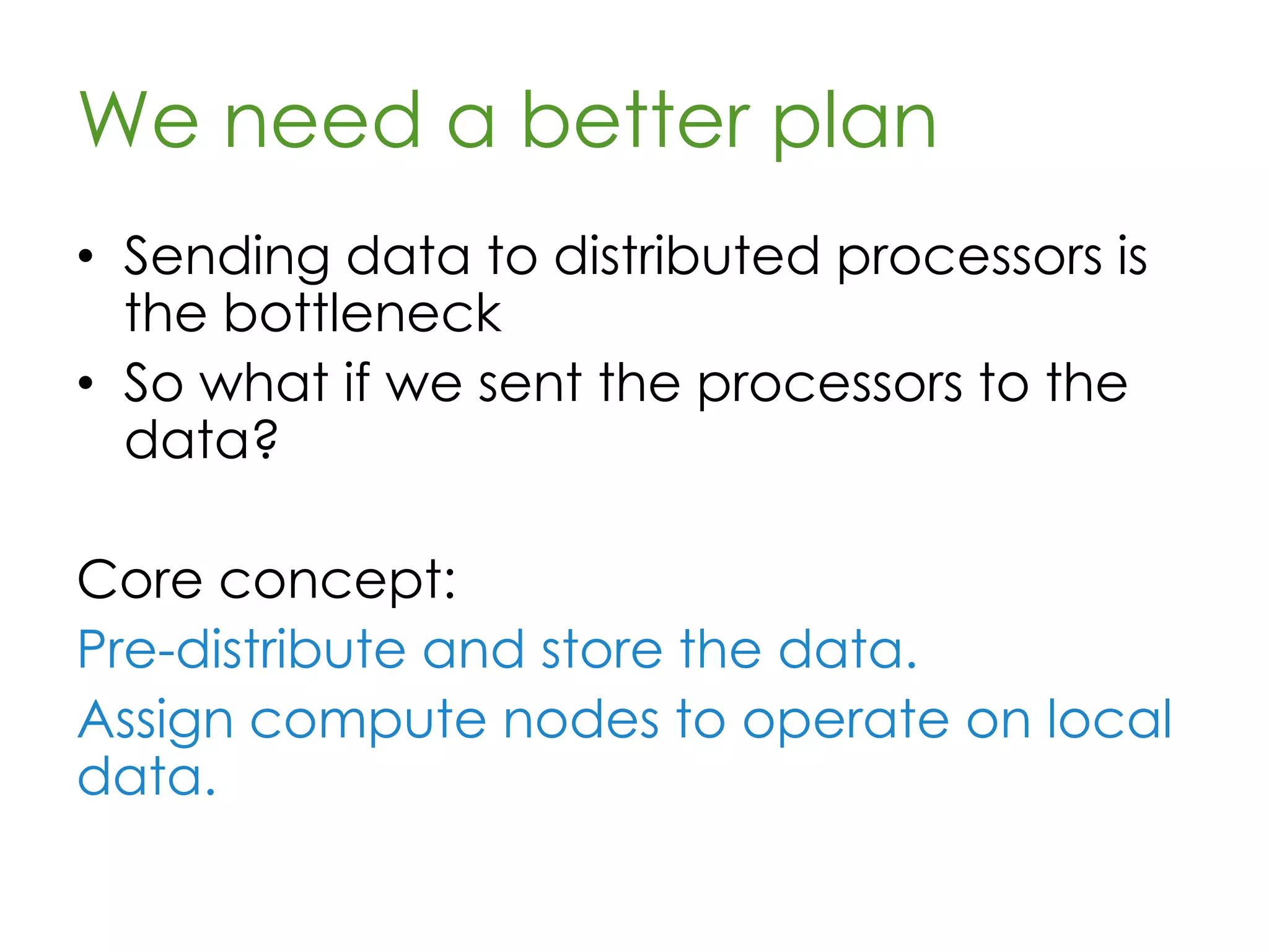 How much time?
Fastest Network Xfer rate:
• iSCSI over 1000GB ethernet (theor.)
– 12.5 Gb/S => 80 sec/TB, 1333 min/PB
Ok, ignore network bottleneck:
• Hypertransport Bus
– 51.2 Gb/S => 19 sec/TB, 325 min/PB
1 http://en.wikipedia.org/wiki/List_of_device_bit_rates
 