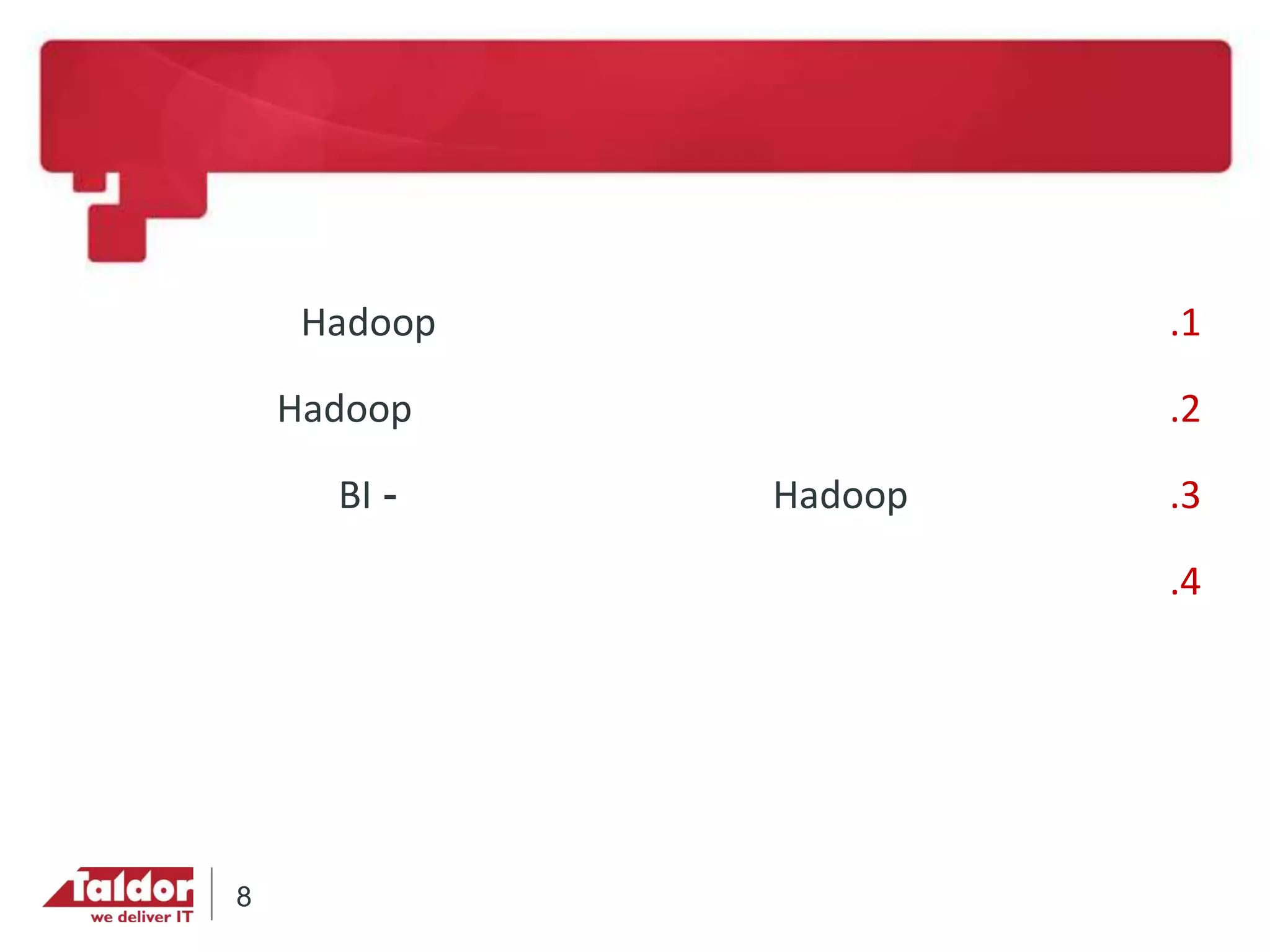 .1Hadoop
.2Hadoop
.3Hadoop-BI
.4
8
 