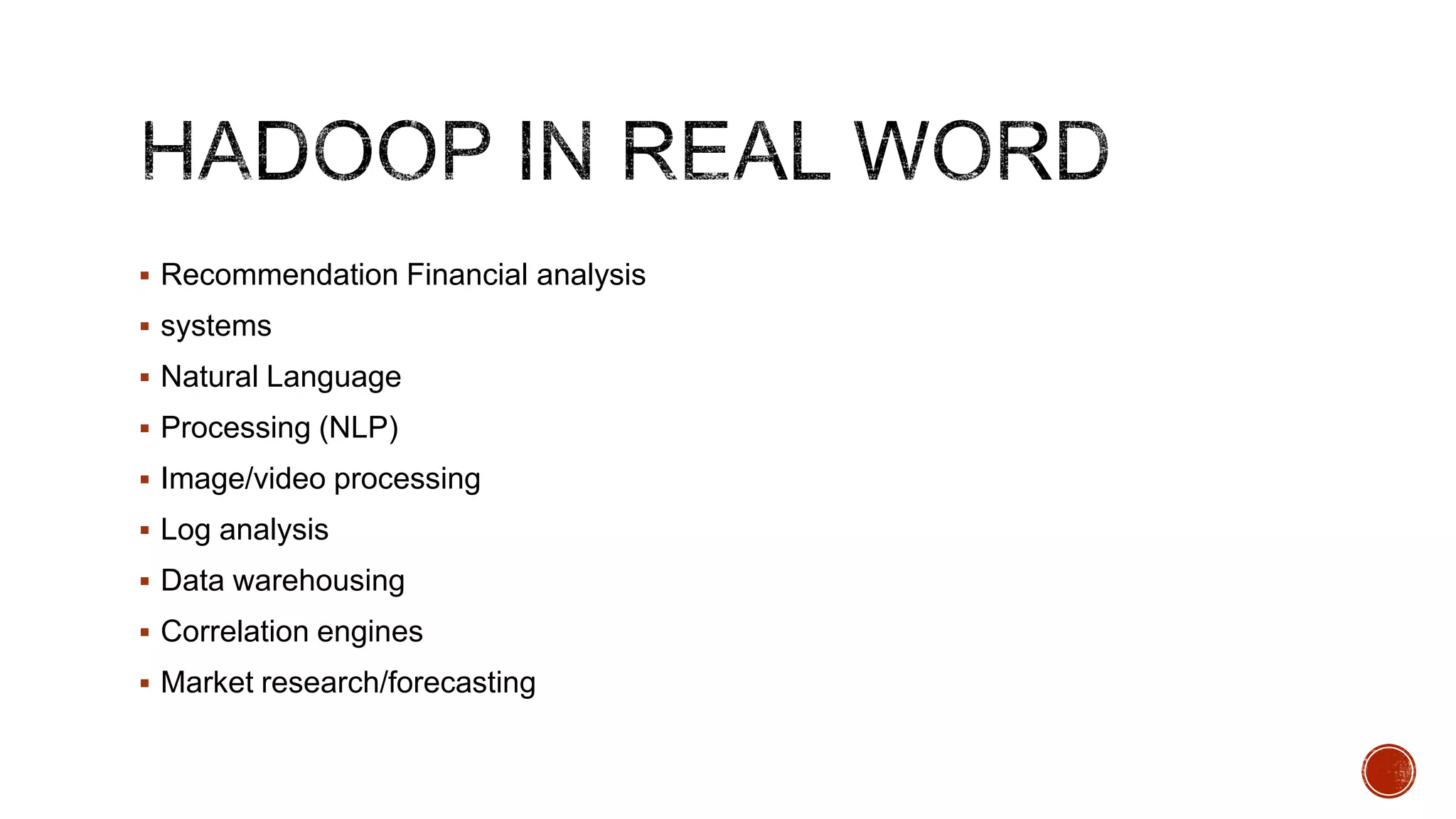  Recommendation Financial analysis
 systems
 Natural Language
 Processing (NLP)

 Image/video processing
 Log analysis
 Data warehousing
 Correlation engines
 Market research/forecasting

 