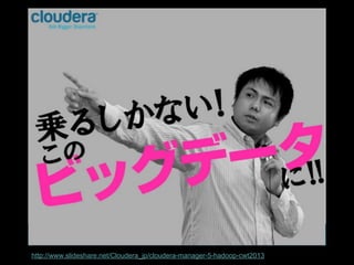 http://www.slideshare.net/Cloudera_jp/cloudera-manager-5-hadoop-cwt2013

 