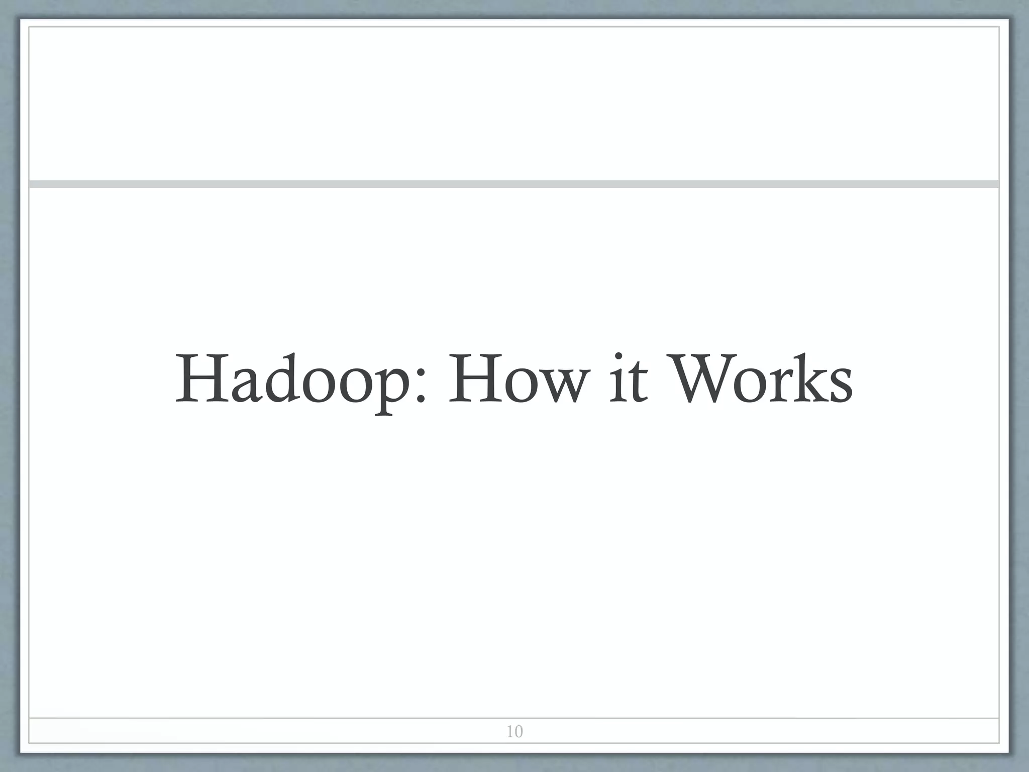Hadoop: How it Works
10
 