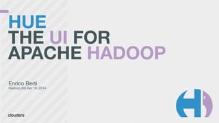 HUE
THE UI FOR
APACHE HADOOP
Enrico Berti

Hadoop.SG Apr 10, 2014
 