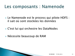  Le Namenode est le process qui pilote HDFS :
il sait où sont stockées les données
 C'est lui qui orchestre les DataNode...