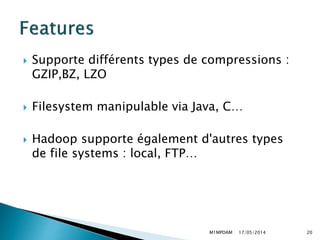  Supporte différents types de compressions :
GZIP,BZ, LZO
 Filesystem manipulable via Java, C…
 Hadoop supporte égaleme...