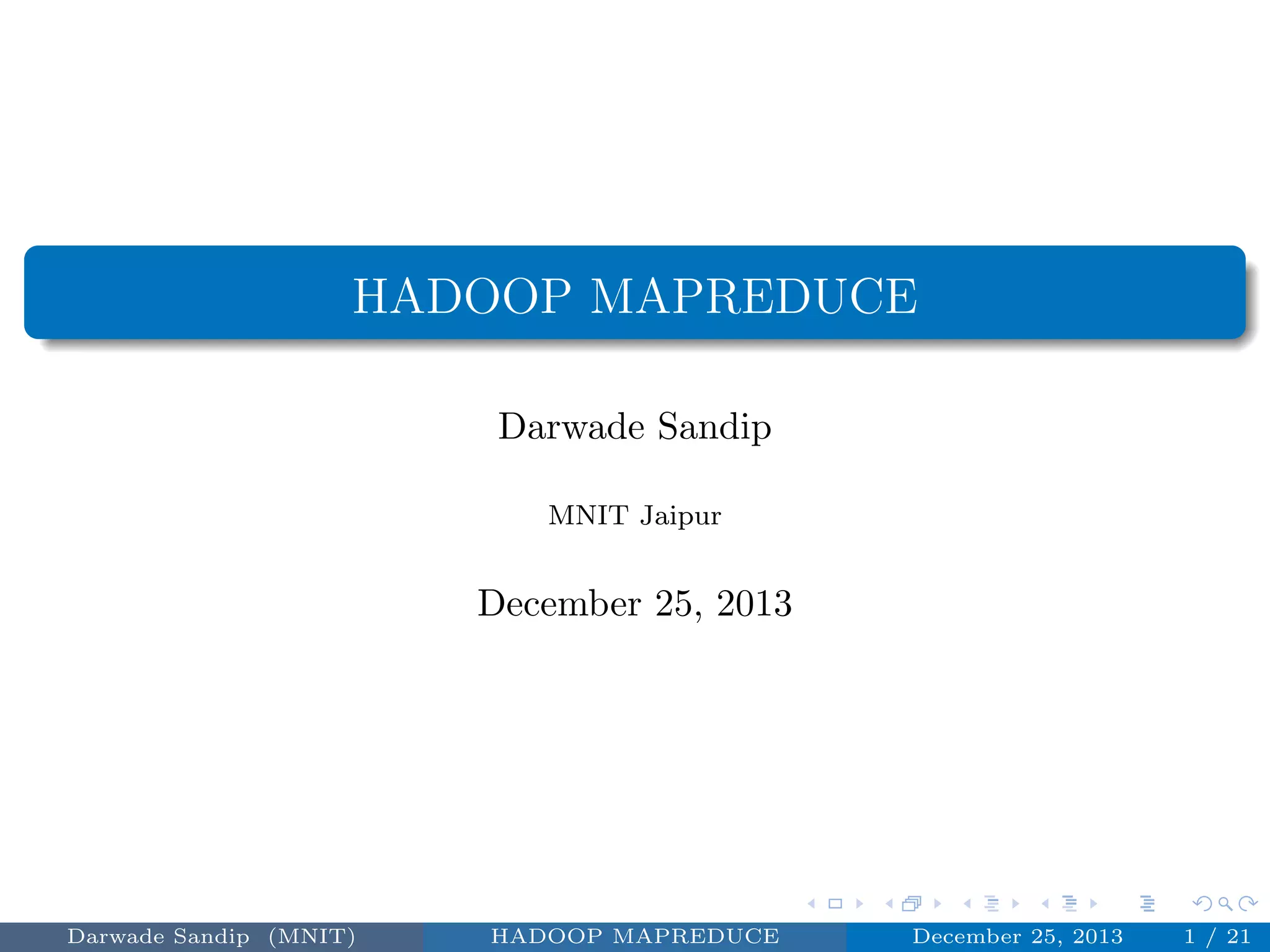 HADOOP MAPREDUCE
Darwade Sandip
MNIT Jaipur
December 25, 2013
Darwade Sandip (MNIT) HADOOP MAPREDUCE December 25, 2013 1 / 21
 