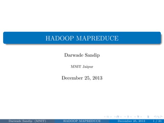 HADOOP MAPREDUCE
Darwade Sandip
MNIT Jaipur
December 25, 2013
Darwade Sandip (MNIT) HADOOP MAPREDUCE December 25, 2013 1 / 21
 