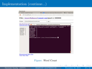 Implementation (continue...)
Figure: Word Count
Darwade Sandip (MNIT) HADOOP MAPREDUCE December 25, 2013 19 / 21
 