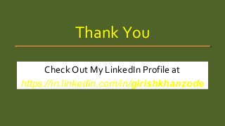 Thank You
Check Out My LinkedIn Profile at
https://in.linkedin.com/in/girishkhanzode
 