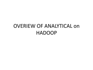OVERIEW OF ANALYTICAL on
HADOOP
 