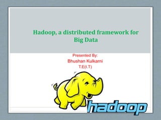 Hadoop, a distributed framework for
Big Data
Presented By:
Bhushan Kulkarni
T.E(I.T)
 