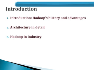 1. Introduction: Hadoop’s history and advantages
2. Architecture in detail
3. Hadoop in industry
 