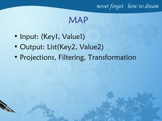 MAP
• Input: (Key1, Value1)
• Output: List(Key2, Value2)
• Projections, Filtering, Transformation
 
